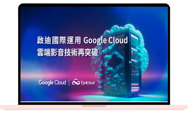 聚上雲協助啟迪國際運用 Google Cloud， 實現雲端影音技術再突破