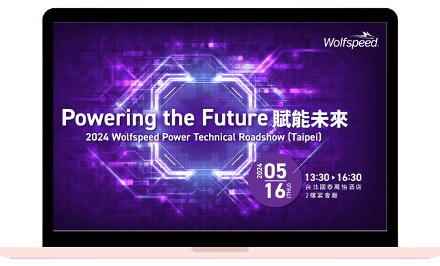 Powering the Future 賦能未來：2024 Wolfspeed Power Technical Roadshow (Taipei)